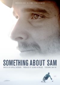 Film poster: Close up profile of a bearded man gazing into the distance fades into action shot of an adaptive skier. Text over image reads: Woodside films presents: Something About Sam directed by Aprille Asfoura Produced by Lucinda Reynolds Featuring Sam Tait.